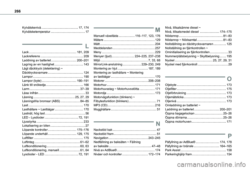 TOYOTA PROACE CITY VERSO 2020 Bruksanvisningar (in Swedish) 266
Kylvätskenivå 17, 174Kylvätsketemperatur 17
L
Lack 181, 209Lackreferens 209Laddning av batteriet 200–201Lagring av en hastighet 143Lågt däcktryck (detektering) ~ Däcktrycksvarn TOYOTA PROACE CITY VERSO 2020 Bruksanvisningar (in Swedish) 266
Kylvätskenivå 17, 174Kylvätsketemperatur 17
L
Lack 181, 209Lackreferens 209Laddning av batteriet 200–201Lagring av en hastighet 143Lågt däcktryck (detektering) ~ Däcktrycksvarn