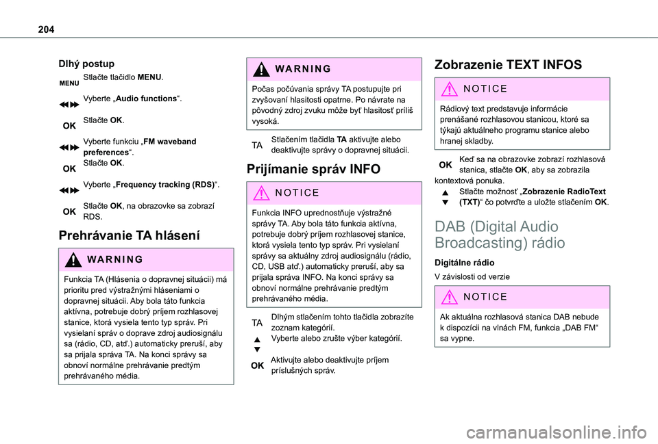 TOYOTA PROACE CITY VERSO 2020 Návod na použitie (in Slovakian) 204
Dlhý postup
Stlačte tlačidlo MENU.
Vyberte „Audio functions“.
Stlačte OK.
Vyberte funkciu „FM waveband preferences“.Stlačte OK.
Vyberte „Frequency tracking (RDS)“.
Stlačte O TOYOTA PROACE CITY VERSO 2020 Návod na použitie (in Slovakian) 204
Dlhý postup
Stlačte tlačidlo MENU.
Vyberte „Audio functions“.
Stlačte OK.
Vyberte funkciu „FM waveband preferences“.Stlačte OK.
Vyberte „Frequency tracking (RDS)“.
Stlačte O
