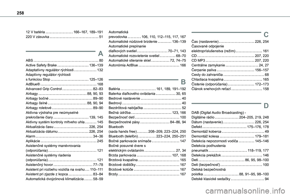 TOYOTA PROACE CITY VERSO 2020 Návod na použitie (in Slovakian) 258
12 V batéria 166–167, 189–191220 V zásuvka 51
A
ABS 80Active Safety Brake 136–139Adaptatívny regulátor rýchlosti 132Adaptívny regulátor rýchlosti s funkciou Stop 125–1 TOYOTA PROACE CITY VERSO 2020 Návod na použitie (in Slovakian) 258
12 V batéria 166–167, 189–191220 V zásuvka 51
A
ABS 80Active Safety Brake 136–139Adaptatívny regulátor rýchlosti 132Adaptívny regulátor rýchlosti s funkciou Stop 125–1