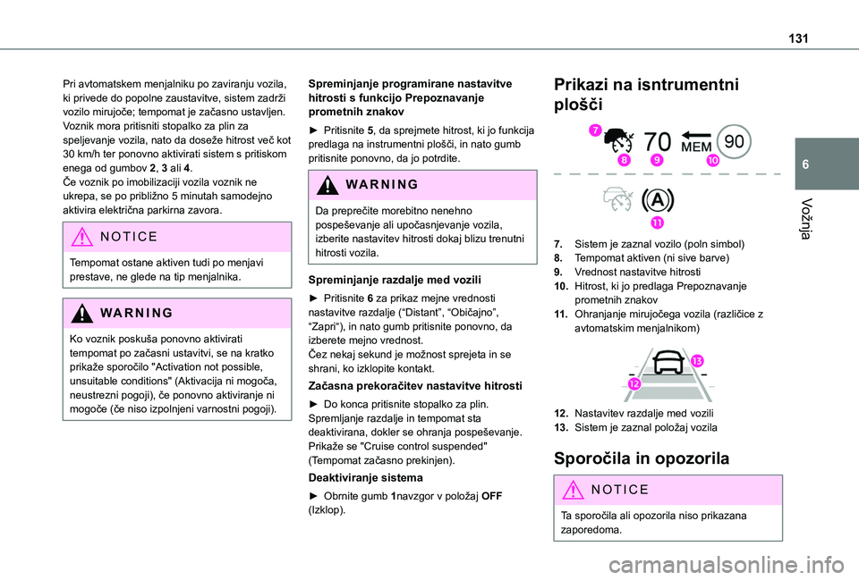 TOYOTA PROACE CITY VERSO 2020 Navodila Za Uporabo (in Slovenian) 131
Vožnja
6
Pri avtomatskem menjalniku po zaviranju vozila, ki privede do popolne zaustavitve, sistem zadrži vozilo mirujoče; tempomat je začasno ustavljen. Voznik mora pritisniti stopalko za pli TOYOTA PROACE CITY VERSO 2020 Navodila Za Uporabo (in Slovenian) 131
Vožnja
6
Pri avtomatskem menjalniku po zaviranju vozila, ki privede do popolne zaustavitve, sistem zadrži vozilo mirujoče; tempomat je začasno ustavljen. Voznik mora pritisniti stopalko za pli