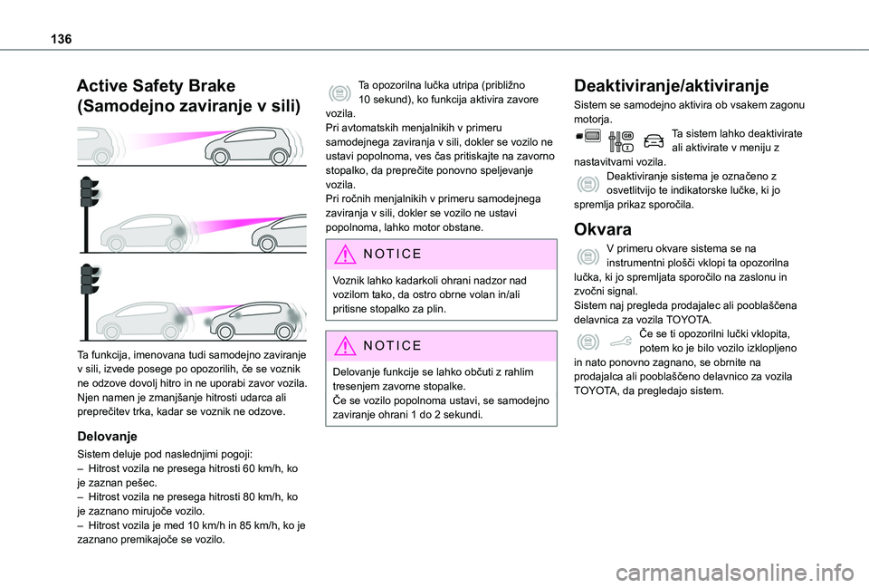 TOYOTA PROACE CITY VERSO 2020 Navodila Za Uporabo (in Slovenian) 136
Active Safety Brake
(Samodejno zaviranje v sili)
Ta funkcija, imenovana tudi samodejno zaviranje v sili, izvede posege po opozorilih, če se voznik ne odzove dovolj hitro in ne uporabi zavor v TOYOTA PROACE CITY VERSO 2020 Navodila Za Uporabo (in Slovenian) 136
Active Safety Brake
(Samodejno zaviranje v sili)
Ta funkcija, imenovana tudi samodejno zaviranje v sili, izvede posege po opozorilih, če se voznik ne odzove dovolj hitro in ne uporabi zavor v