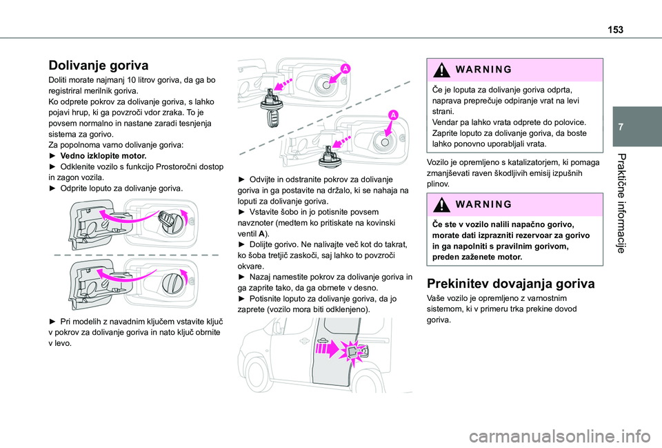 TOYOTA PROACE CITY VERSO 2020 Navodila Za Uporabo (in Slovenian) 153
Praktične informacije
7
Dolivanje goriva
Doliti morate najmanj 10 litrov goriva, da ga bo registriral merilnik goriva.Ko odprete pokrov za dolivanje goriva, s lahko pojavi hrup, ki ga povzroči v TOYOTA PROACE CITY VERSO 2020 Navodila Za Uporabo (in Slovenian) 153
Praktične informacije
7
Dolivanje goriva
Doliti morate najmanj 10 litrov goriva, da ga bo registriral merilnik goriva.Ko odprete pokrov za dolivanje goriva, s lahko pojavi hrup, ki ga povzroči v