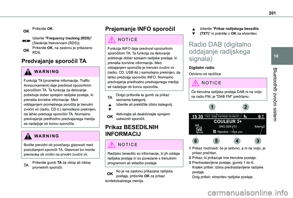 TOYOTA PROACE CITY VERSO 2020 Navodila Za Uporabo (in Slovenian) 201
Bluetooth® zvočni sistem
10
Pritisnite OK.
Izberite "Frequency tracking (RDS)" (Sledenje frekvencam (RDS)).Pritisnite OK, na zaslonu je prikazano RDS.
Predvajanje sporočil TA
WARNI NG
TOYOTA PROACE CITY VERSO 2020 Navodila Za Uporabo (in Slovenian) 201
Bluetooth® zvočni sistem
10
Pritisnite OK.
Izberite "Frequency tracking (RDS)" (Sledenje frekvencam (RDS)).Pritisnite OK, na zaslonu je prikazano RDS.
Predvajanje sporočil TA
WARNI NG