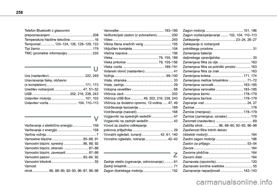 TOYOTA PROACE CITY VERSO 2020 Navodila Za Uporabo (in Slovenian) 258
Telefon Bluetooth z glasovnim prepoznavanjem 208Temperatura hladilne tekočine 16Tempomat 123–124, 126, 128–129, 133Tipi žarnic 179TMC (prometne informacije) 235
U
Ura (nastavitev) TOYOTA PROACE CITY VERSO 2020 Navodila Za Uporabo (in Slovenian) 258
Telefon Bluetooth z glasovnim prepoznavanjem 208Temperatura hladilne tekočine 16Tempomat 123–124, 126, 128–129, 133Tipi žarnic 179TMC (prometne informacije) 235
U
Ura (nastavitev)