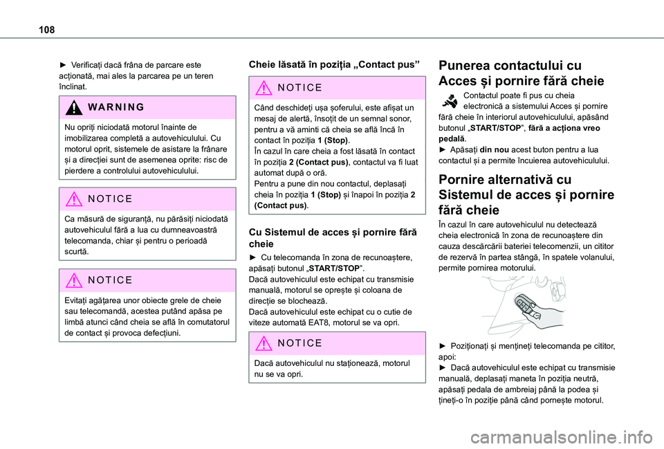 TOYOTA PROACE CITY VERSO 2020  Manual de utilizare (in Romanian) 108
► Verificați dacă frâna de parcare este acționată, mai ales la parcarea pe un teren înclinat.
WARNI NG
Nu opriți niciodată motorul înainte de imobilizarea completă a autovehiculului. C