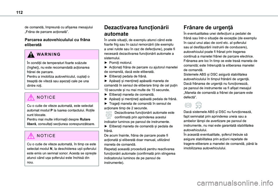 TOYOTA PROACE CITY VERSO 2020 Manual de utilizare (in Romanian) 11 2
de comandă, împreună cu afișarea mesajului „Frâna de parcare acționată”.
Parcarea autovehiculului cu frâna
eliberată
WARNI NG
În condiții de temperaturi foarte scăzute (îngheț) TOYOTA PROACE CITY VERSO 2020 Manual de utilizare (in Romanian) 11 2
de comandă, împreună cu afișarea mesajului „Frâna de parcare acționată”.
Parcarea autovehiculului cu frâna
eliberată
WARNI NG
În condiții de temperaturi foarte scăzute (îngheț)