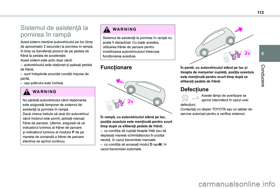 TOYOTA PROACE CITY VERSO 2020 Manual de utilizare (in Romanian) 11 3
Conducere
6
Sistemul de asistenţă la
pornirea în rampă
Acest sistem menține autovehiculul pe loc (timp de aproximativ 2 secunde) la pornirea în rampă, în timp ce transferați piciorul de TOYOTA PROACE CITY VERSO 2020 Manual de utilizare (in Romanian) 11 3
Conducere
6
Sistemul de asistenţă la
pornirea în rampă
Acest sistem menține autovehiculul pe loc (timp de aproximativ 2 secunde) la pornirea în rampă, în timp ce transferați piciorul de