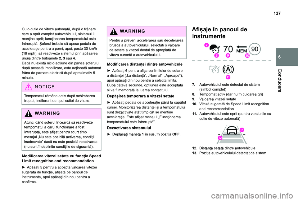 TOYOTA PROACE CITY VERSO 2020 Manual de utilizare (in Romanian) 137
Conducere
6
Cu o cutie de viteze automată, după o frânare care a oprit complet autovehiculul, sistemul îl menține oprit; funcționarea tempomatului este întreruptă. Șoferul trebuie să ape TOYOTA PROACE CITY VERSO 2020 Manual de utilizare (in Romanian) 137
Conducere
6
Cu o cutie de viteze automată, după o frânare care a oprit complet autovehiculul, sistemul îl menține oprit; funcționarea tempomatului este întreruptă. Șoferul trebuie să ape