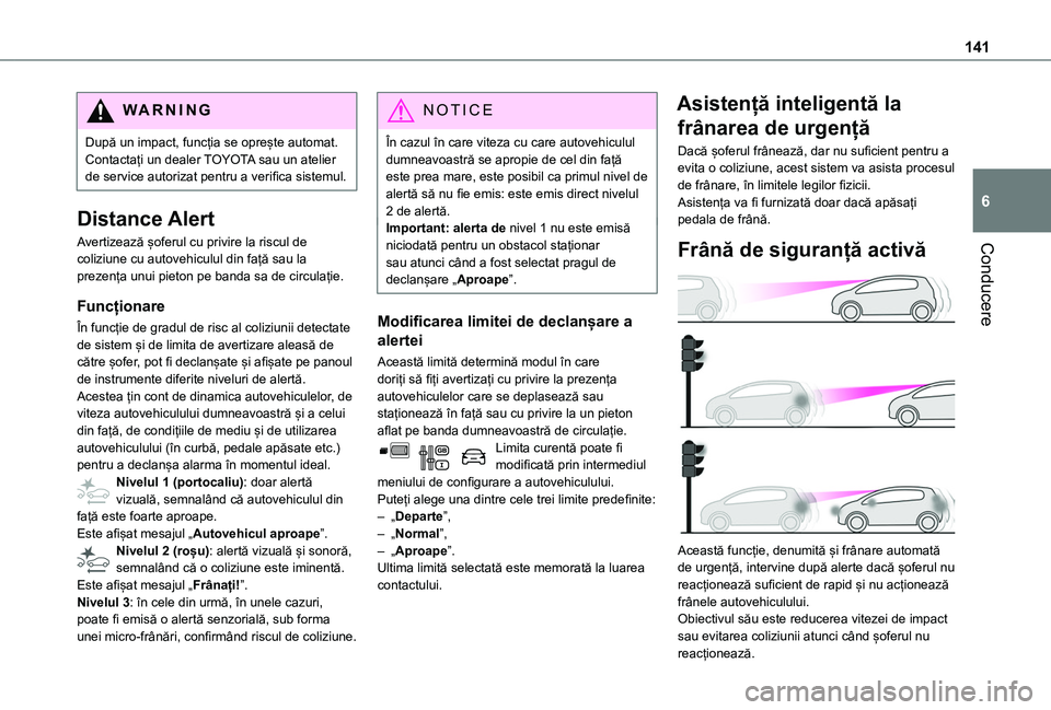 TOYOTA PROACE CITY VERSO 2020 Manual de utilizare (in Romanian) 141
Conducere
6
WARNI NG
După un impact, funcția se oprește automat. Contactați un dealer TOYOTA sau un atelier de service autorizat pentru a verifica sistemul.
Distance Alert
Avertizează șoferu TOYOTA PROACE CITY VERSO 2020 Manual de utilizare (in Romanian) 141
Conducere
6
WARNI NG
După un impact, funcția se oprește automat. Contactați un dealer TOYOTA sau un atelier de service autorizat pentru a verifica sistemul.
Distance Alert
Avertizează șoferu