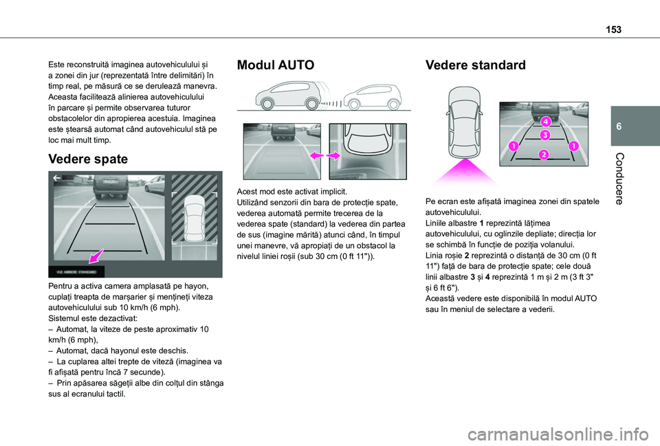 TOYOTA PROACE CITY VERSO 2020 Manual de utilizare (in Romanian) 153
Conducere
6
Este reconstruită imaginea autovehiculului și a zonei din jur (reprezentată între delimitări) în timp real, pe măsură ce se derulează manevra.Aceasta facilitează alinierea au TOYOTA PROACE CITY VERSO 2020 Manual de utilizare (in Romanian) 153
Conducere
6
Este reconstruită imaginea autovehiculului și a zonei din jur (reprezentată între delimitări) în timp real, pe măsură ce se derulează manevra.Aceasta facilitează alinierea au