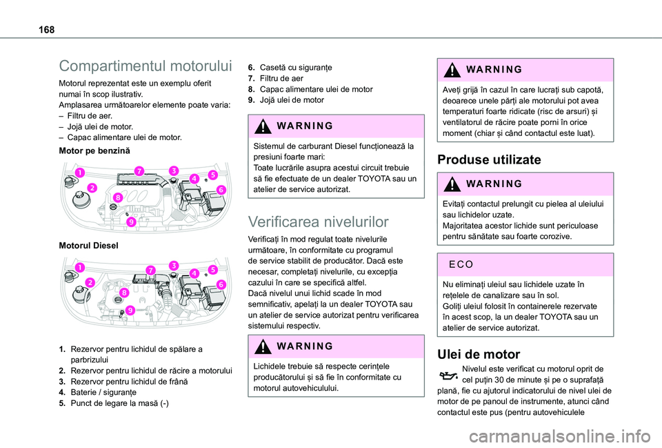 TOYOTA PROACE CITY VERSO 2020 Manual de utilizare (in Romanian) 168
Compartimentul motorului
Motorul reprezentat este un exemplu oferit numai în scop ilustrativ.Amplasarea următoarelor elemente poate varia:– Filtru de aer.– Jojă ulei de motor.– Capac alim TOYOTA PROACE CITY VERSO 2020 Manual de utilizare (in Romanian) 168
Compartimentul motorului
Motorul reprezentat este un exemplu oferit numai în scop ilustrativ.Amplasarea următoarelor elemente poate varia:– Filtru de aer.– Jojă ulei de motor.– Capac alim