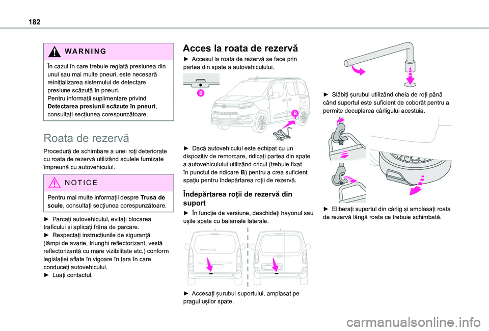 TOYOTA PROACE CITY VERSO 2020 Manual de utilizare (in Romanian) 182
WARNI NG
În cazul în care trebuie reglată presiunea din unul sau mai multe pneuri, este necesară reinițializarea sistemului de detectare presiune scăzută în pneuri.Pentru informații supli TOYOTA PROACE CITY VERSO 2020 Manual de utilizare (in Romanian) 182
WARNI NG
În cazul în care trebuie reglată presiunea din unul sau mai multe pneuri, este necesară reinițializarea sistemului de detectare presiune scăzută în pneuri.Pentru informații supli