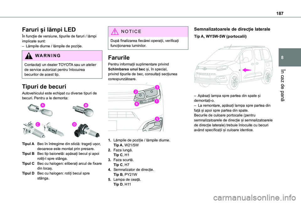 TOYOTA PROACE CITY VERSO 2020 Manual de utilizare (in Romanian) 187
În caz de pană
8
Faruri și lămpi LED
În funcție de versiune, tipurile de faruri / lămpi implicate sunt:– Lămpile diurne / lămpile de poziție.
WARNI NG
Contactați un dealer TOYOTA sau TOYOTA PROACE CITY VERSO 2020 Manual de utilizare (in Romanian) 187
În caz de pană
8
Faruri și lămpi LED
În funcție de versiune, tipurile de faruri / lămpi implicate sunt:– Lămpile diurne / lămpile de poziție.
WARNI NG
Contactați un dealer TOYOTA sau