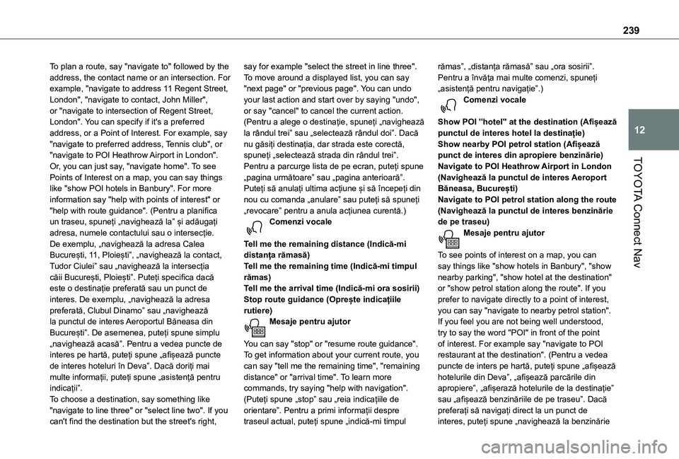 TOYOTA PROACE CITY VERSO 2020 Manual de utilizare (in Romanian) 239
TOYOTA Connect Nav
12
To plan a route, say "navigate to" followed by the address, the contact name or an intersection. For example, "navigate to address 11 Regent Street, London", TOYOTA PROACE CITY VERSO 2020 Manual de utilizare (in Romanian) 239
TOYOTA Connect Nav
12
To plan a route, say "navigate to" followed by the address, the contact name or an intersection. For example, "navigate to address 11 Regent Street, London",