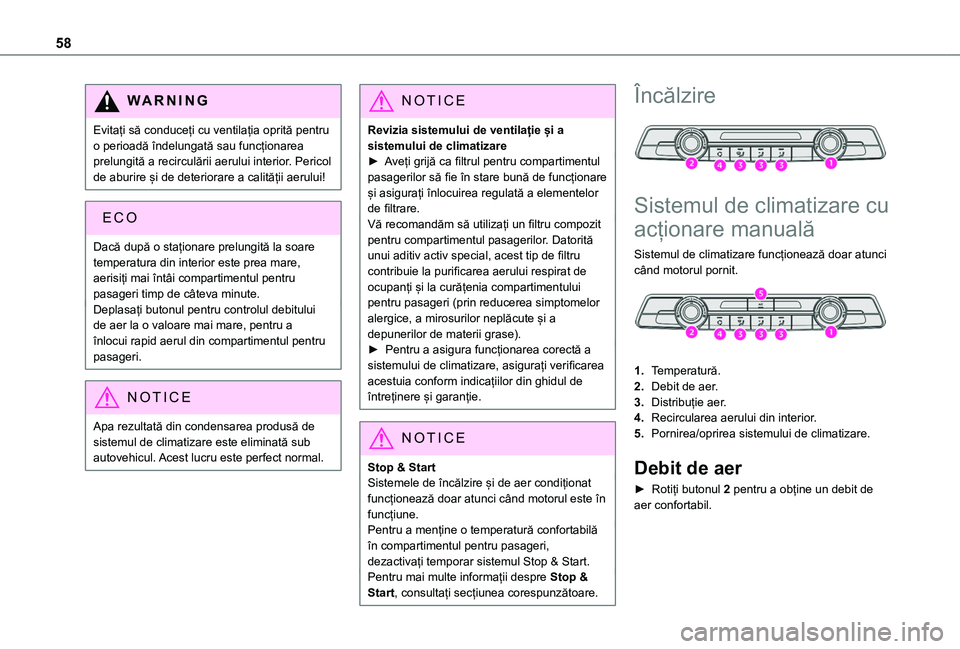 TOYOTA PROACE CITY VERSO 2020  Manual de utilizare (in Romanian) 58
WARNI NG
Evitați să conduceți cu ventilația oprită pentru o perioadă îndelungată sau funcționarea prelungită a recirculării aerului interior. Pericol de aburire și de deteriorare a cali