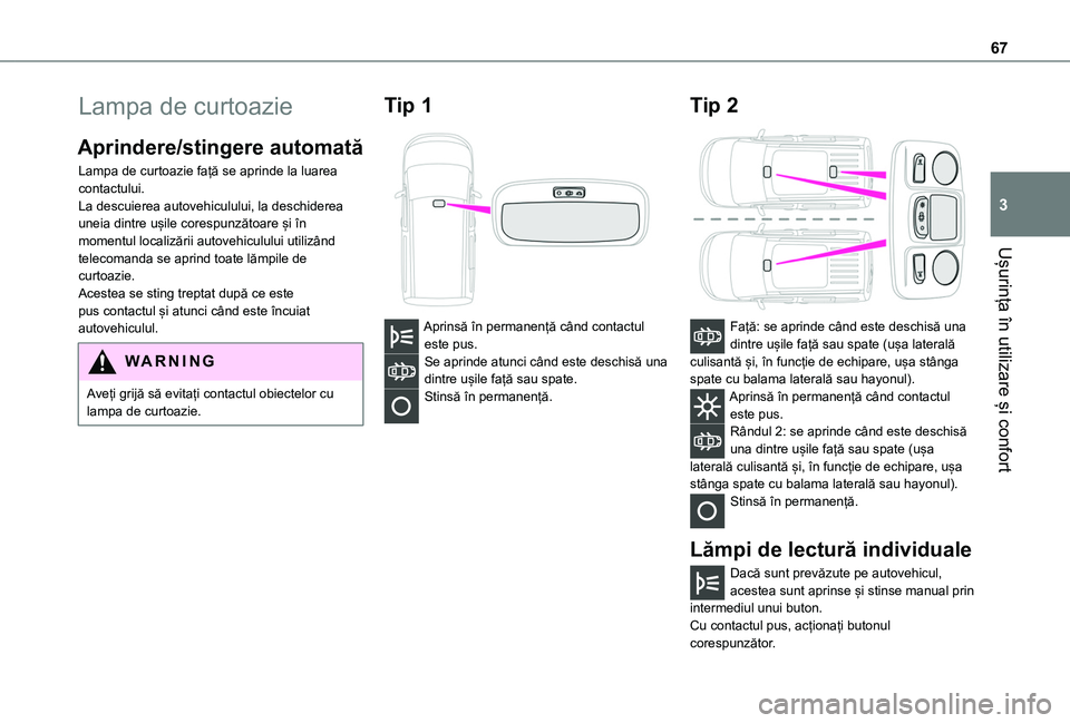 TOYOTA PROACE CITY VERSO 2020 Manual de utilizare (in Romanian) 67
Ușurința în utilizare și confort
3
Lampa de curtoazie
Aprindere/stingere automată
Lampa de curtoazie față se aprinde la luarea contactului.La descuierea autovehiculului, la deschiderea uneia TOYOTA PROACE CITY VERSO 2020 Manual de utilizare (in Romanian) 67
Ușurința în utilizare și confort
3
Lampa de curtoazie
Aprindere/stingere automată
Lampa de curtoazie față se aprinde la luarea contactului.La descuierea autovehiculului, la deschiderea uneia
