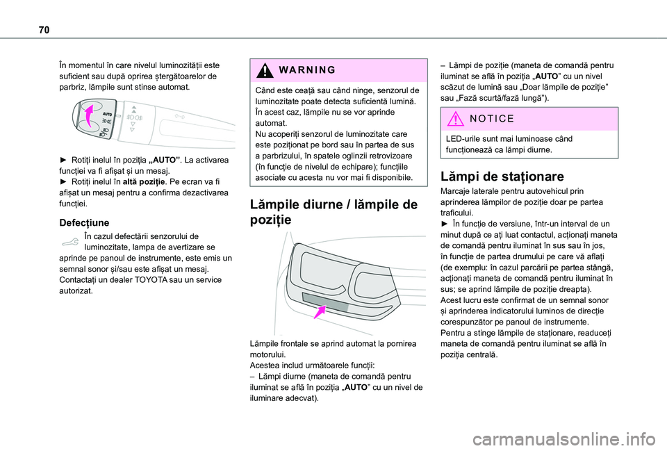 TOYOTA PROACE CITY VERSO 2020 Manual de utilizare (in Romanian) 70
În momentul în care nivelul luminozității este suficient sau după oprirea ștergătoarelor de parbriz, lămpile sunt stinse automat.
► Rotiți inelul în poziția „AUTO”. La activarea TOYOTA PROACE CITY VERSO 2020 Manual de utilizare (in Romanian) 70
În momentul în care nivelul luminozității este suficient sau după oprirea ștergătoarelor de parbriz, lămpile sunt stinse automat.
► Rotiți inelul în poziția „AUTO”. La activarea