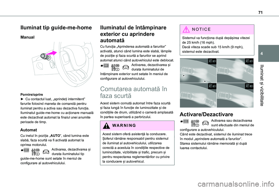 TOYOTA PROACE CITY VERSO 2020  Manual de utilizare (in Romanian) 71
Iluminat și vizibilitate
4
Iluminat tip guide-me-home
Manual 
 
Pornire/oprire► Cu contactul luat, „aprindeți intermitent” farurile folosind maneta de comandă pentru iluminat pentru a acti