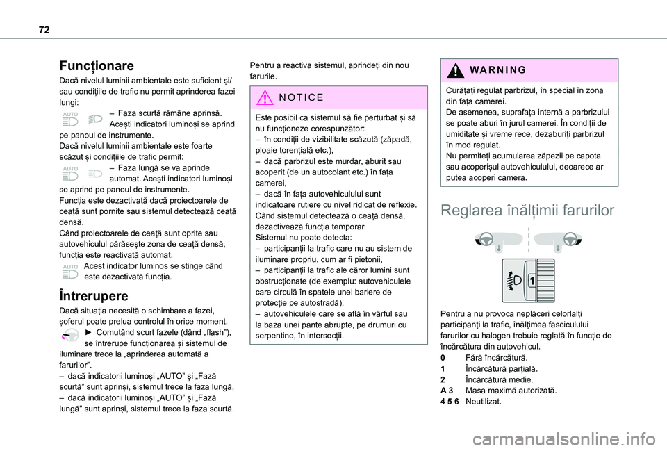 TOYOTA PROACE CITY VERSO 2020  Manual de utilizare (in Romanian) 72
Funcționare
Dacă nivelul luminii ambientale este suficient și/sau condițiile de trafic nu permit aprinderea fazei lungi:– Faza scurtă rămâne aprinsă. Acești indicatori luminoși se aprin