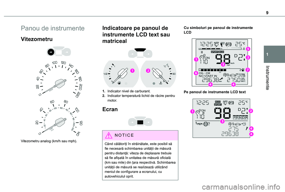 TOYOTA PROACE CITY VERSO 2020  Manual de utilizare (in Romanian) 9
Instrumente
1
Panou de instrumente
Vitezometru 
  
 
Vitezometru analog (km/h sau mph).
Indicatoare pe panoul de 
instrumente LCD text sau 
matriceal 
 
1.Indicator nivel de carburant.
2.Indicator t