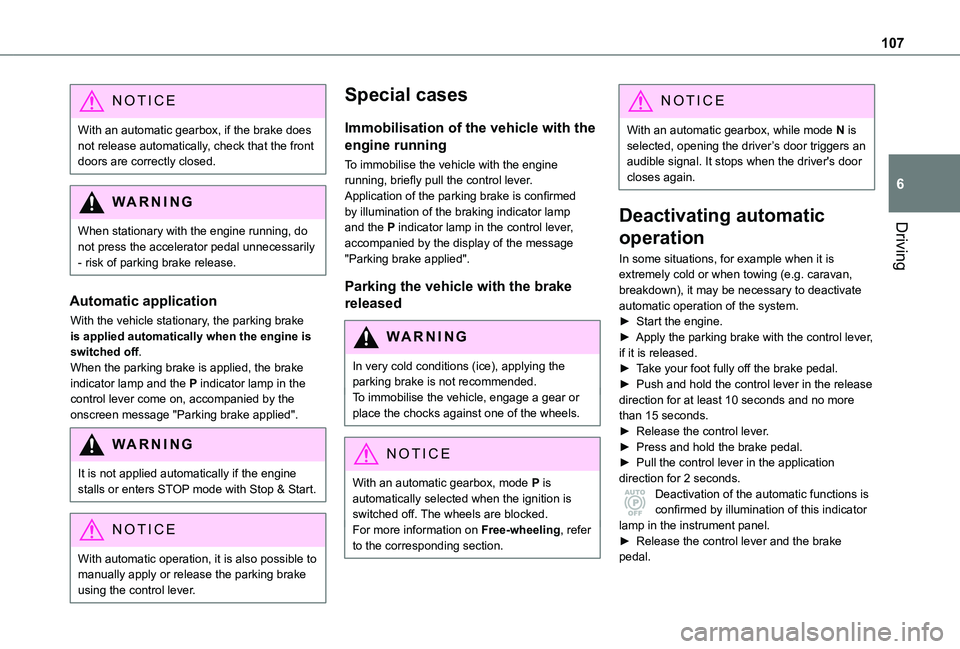 TOYOTA PROACE CITY VERSO 2021  Owners Manual 107
Driving
6
NOTIC E
With an automatic gearbox, if the brake does not release automatically, check that the front doors are correctly closed.
WARNI NG
When stationary with the engine running, do 
not