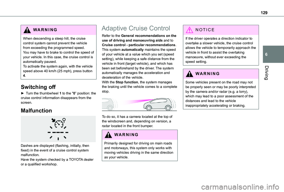 TOYOTA PROACE CITY VERSO 2021  Owners Manual 129
Driving
6
WARNI NG
When descending a steep hill, the cruise control system cannot prevent the vehicle from exceeding the programmed speed.You may have to brake to control the speed of your vehicle