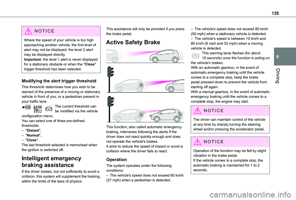 TOYOTA PROACE CITY VERSO 2021  Owners Manual 135
Driving
6
NOTIC E
Where the speed of your vehicle is too high approaching another vehicle, the first level of alert may not be displayed: the level 2 alert may be displayed directly.Important: the