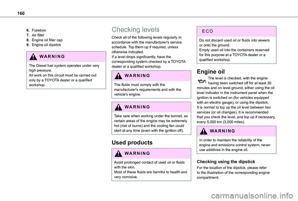 TOYOTA PROACE CITY VERSO 2021  Owners Manual 160
6.Fusebox
7.Air filter
8.Engine oil filler cap
9.Engine oil dipstick
WARNI NG
The Diesel fuel system operates under very high pressure.All work on this circuit must be carried out only by a TOYOTA