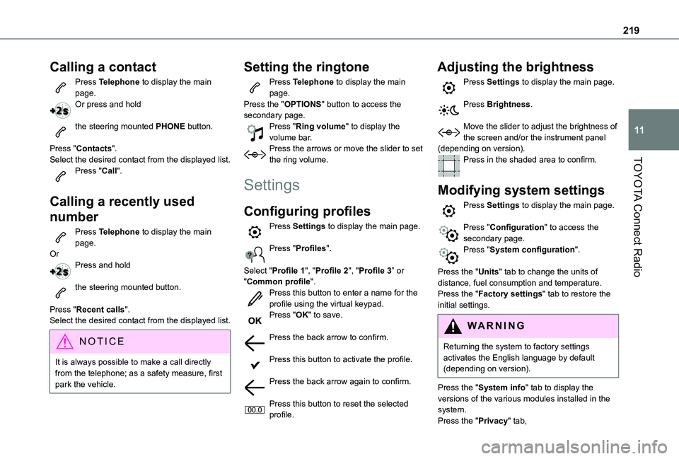 TOYOTA PROACE CITY VERSO 2021  Owners Manual 219
TOYOTA Connect Radio
11
Calling a contact
Press Telephone to display the main page. Or press and hold 
the steering mounted PHONE button. 
Press "Contacts".Select the desired contact from 