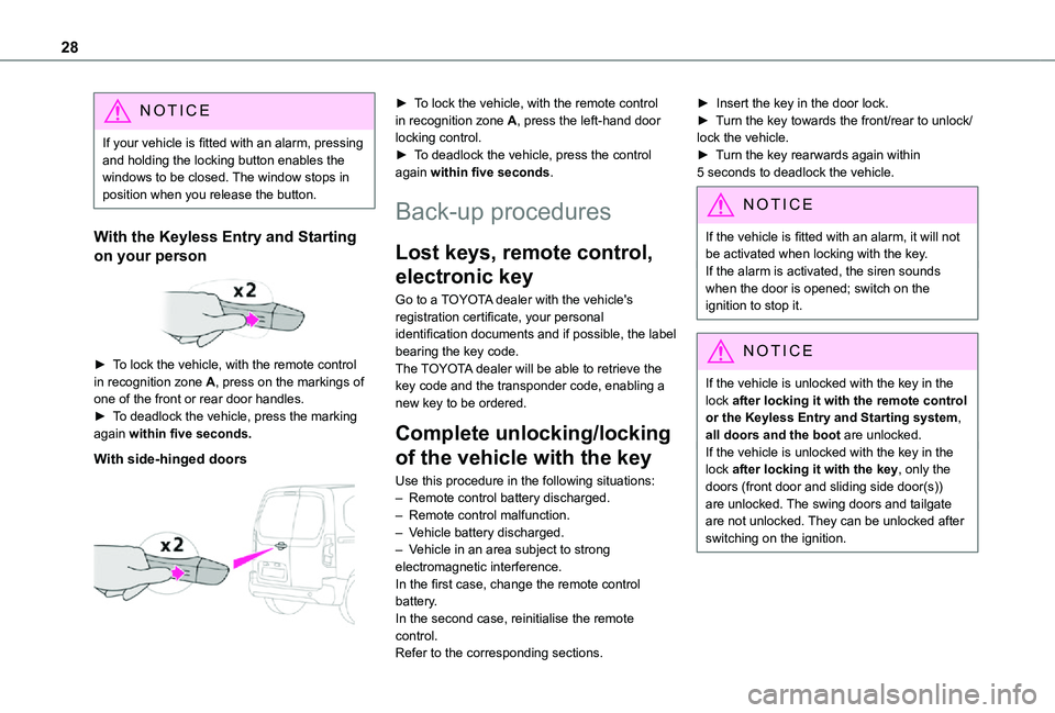 TOYOTA PROACE CITY VERSO 2021 Owners Manual 28
NOTIC E
If your vehicle is fitted with an alarm, pressing and holding the locking button enables the windows to be closed. The window stops in position when you release the button.
With the Keyless