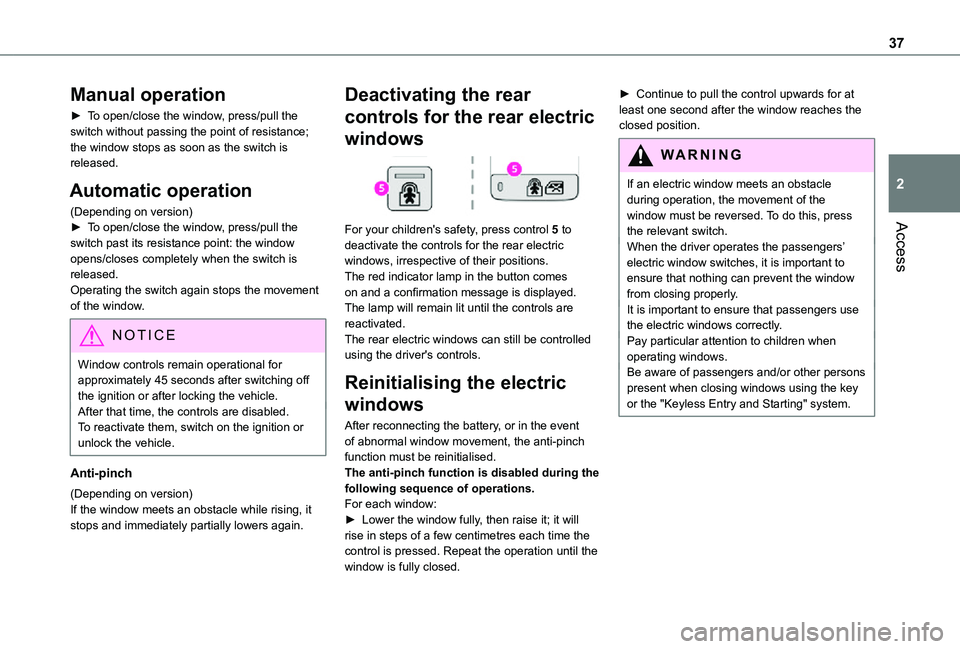 TOYOTA PROACE CITY VERSO 2021 Owners Guide 37
Access
2
Manual operation
► To open/close the window, press/pull the switch without passing the point of resistance; the window stops as soon as the switch is released.
Automatic operation
(Depen