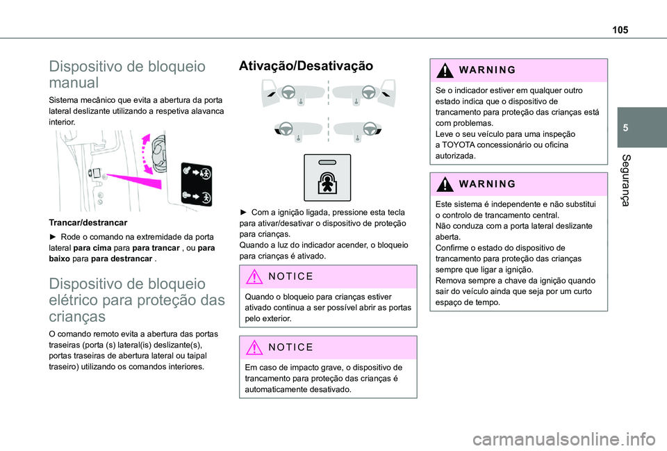 TOYOTA PROACE CITY VERSO 2021 Manual de utilização (in Portuguese) 105
Segurança
5
Dispositivo de bloqueio
manual
Sistema mecânico que evita a abertura da porta lateral deslizante utilizando a respetiva alavanca interior.
Trancar/destrancar
► Rode o comando n TOYOTA PROACE CITY VERSO 2021 Manual de utilização (in Portuguese) 105
Segurança
5
Dispositivo de bloqueio
manual
Sistema mecânico que evita a abertura da porta lateral deslizante utilizando a respetiva alavanca interior.
Trancar/destrancar
► Rode o comando n