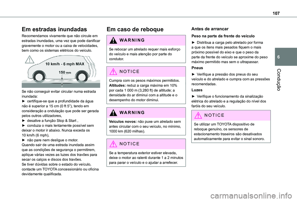 TOYOTA PROACE CITY VERSO 2021 Manual de utilização (in Portuguese) 107
Condução
6
Em estradas inundadas
Recomendamos vivamente que não circule em estradas inundadas, uma vez que pode danificar gravemente o motor ou a caixa de velocidades, bem como os sistemas elé TOYOTA PROACE CITY VERSO 2021 Manual de utilização (in Portuguese) 107
Condução
6
Em estradas inundadas
Recomendamos vivamente que não circule em estradas inundadas, uma vez que pode danificar gravemente o motor ou a caixa de velocidades, bem como os sistemas elé