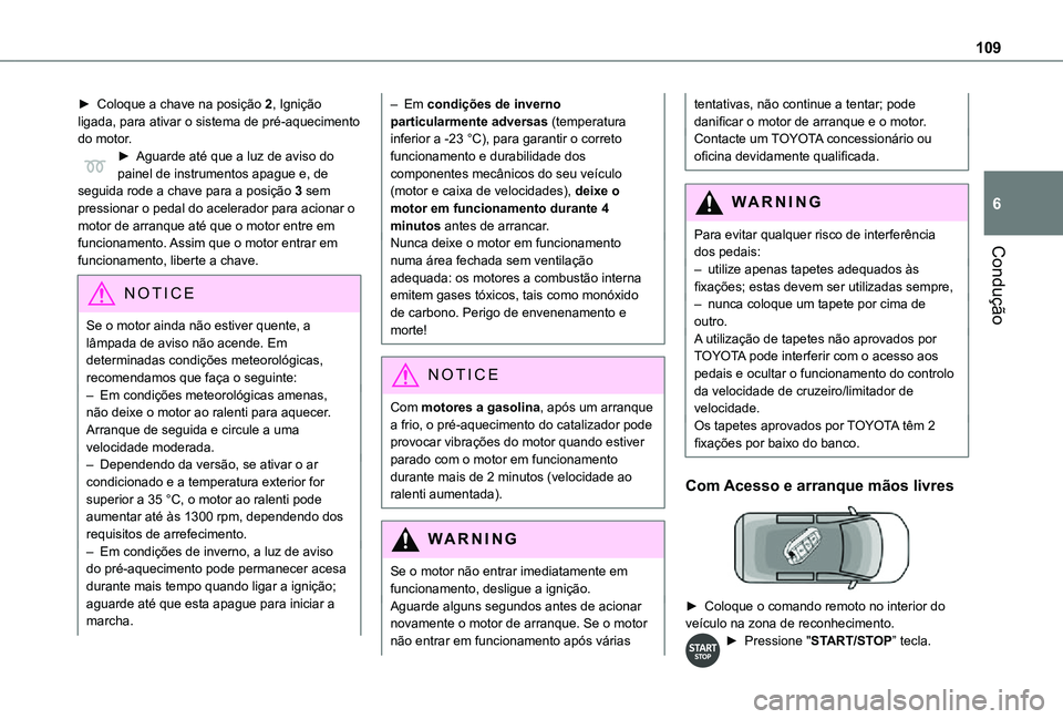 TOYOTA PROACE CITY VERSO 2021 Manual de utilização (in Portuguese) 109
Condução
6
► Coloque a chave na posição 2, Ignição ligada, para ativar o sistema de pré-aquecimento do motor.► Aguarde até que a luz de aviso do painel de instrumentos apague e, de seg TOYOTA PROACE CITY VERSO 2021 Manual de utilização (in Portuguese) 109
Condução
6
► Coloque a chave na posição 2, Ignição ligada, para ativar o sistema de pré-aquecimento do motor.► Aguarde até que a luz de aviso do painel de instrumentos apague e, de seg