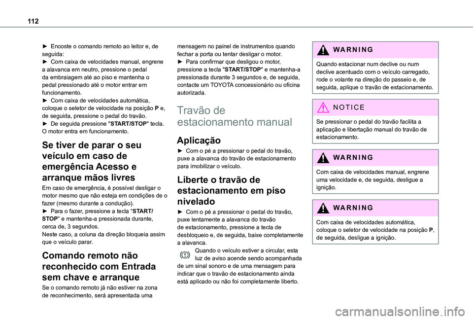 TOYOTA PROACE CITY VERSO 2021 Manual de utilização (in Portuguese) 11 2
► Encoste o comando remoto ao leitor e, de seguida:► Com caixa de velocidades manual, engrene a alavanca em neutro, pressione o pedal da embraiagem até ao piso e mantenha o pedal pressionado TOYOTA PROACE CITY VERSO 2021 Manual de utilização (in Portuguese) 11 2
► Encoste o comando remoto ao leitor e, de seguida:► Com caixa de velocidades manual, engrene a alavanca em neutro, pressione o pedal da embraiagem até ao piso e mantenha o pedal pressionado