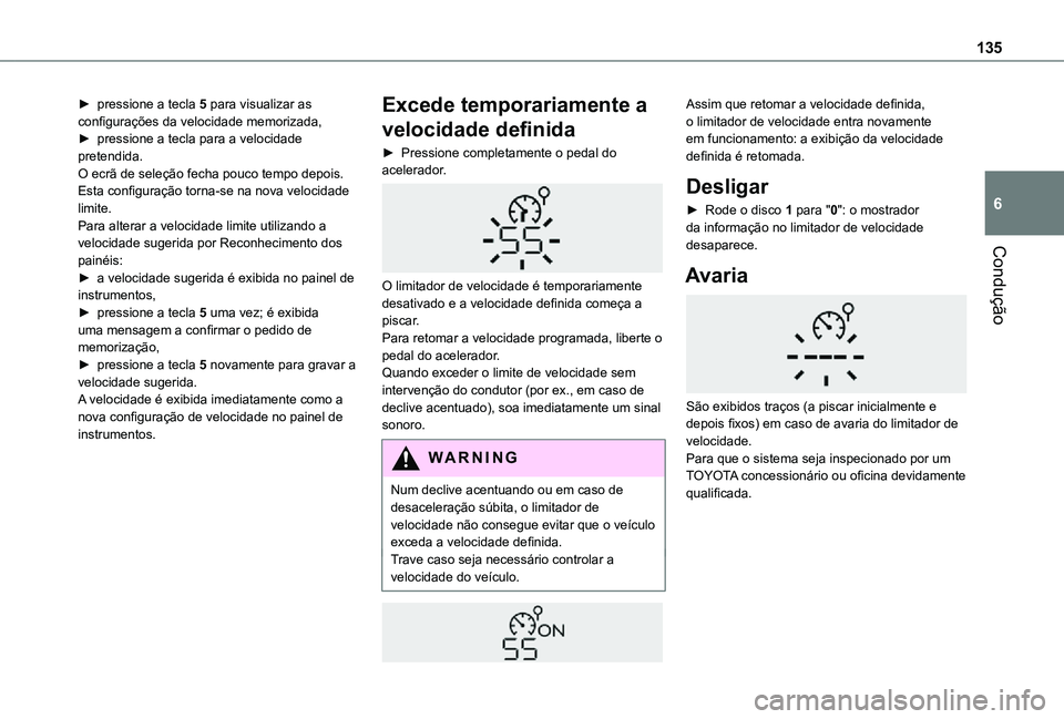 TOYOTA PROACE CITY VERSO 2021 Manual de utilização (in Portuguese) 135
Condução
6
► pressione a tecla 5 para visualizar as configurações da velocidade memorizada,► pressione a tecla para a velocidade pretendida.O ecrã de seleção fecha pouco tempo depois.Es TOYOTA PROACE CITY VERSO 2021 Manual de utilização (in Portuguese) 135
Condução
6
► pressione a tecla 5 para visualizar as configurações da velocidade memorizada,► pressione a tecla para a velocidade pretendida.O ecrã de seleção fecha pouco tempo depois.Es