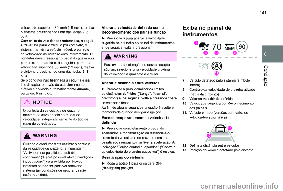 TOYOTA PROACE CITY VERSO 2021 Manual de utilização (in Portuguese) 141
Condução
6
velocidade superior a 30 km/h (19 mph), reativa o sistema pressionando uma das teclas 2, 3 ou 4.Com caixa de velocidades automática, a seguir a travar até parar o veículo por compl TOYOTA PROACE CITY VERSO 2021 Manual de utilização (in Portuguese) 141
Condução
6
velocidade superior a 30 km/h (19 mph), reativa o sistema pressionando uma das teclas 2, 3 ou 4.Com caixa de velocidades automática, a seguir a travar até parar o veículo por compl