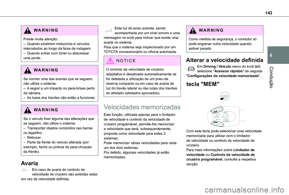 TOYOTA PROACE CITY VERSO 2021 Manual de utilização (in Portuguese) 143
Condução
6
WARNI NG
Preste muita atenção:– Quando existirem motociclos e veículos intercalados ao longo da faixa de rodagem.– Quando entrar num túnel ou atravessar uma ponte.
WARNI NG
Se TOYOTA PROACE CITY VERSO 2021 Manual de utilização (in Portuguese) 143
Condução
6
WARNI NG
Preste muita atenção:– Quando existirem motociclos e veículos intercalados ao longo da faixa de rodagem.– Quando entrar num túnel ou atravessar uma ponte.
WARNI NG
Se