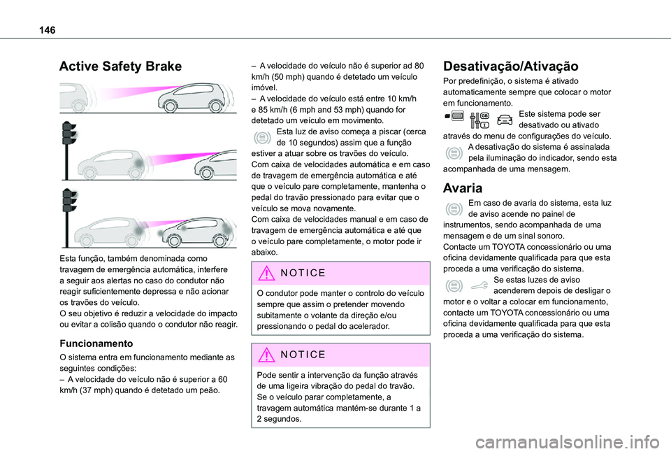 TOYOTA PROACE CITY VERSO 2021 Manual de utilização (in Portuguese) 146
Active Safety Brake
Esta função, também denominada como travagem de emergência automática, interfere a seguir aos alertas no caso do condutor não reagir suficientemente depressa e não ac TOYOTA PROACE CITY VERSO 2021 Manual de utilização (in Portuguese) 146
Active Safety Brake
Esta função, também denominada como travagem de emergência automática, interfere a seguir aos alertas no caso do condutor não reagir suficientemente depressa e não ac
