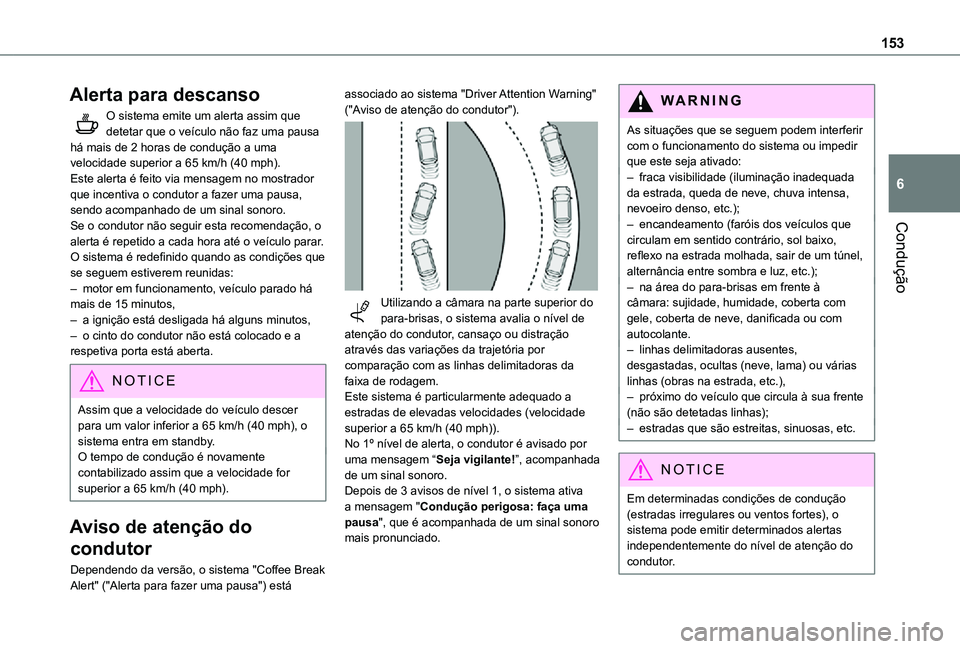 TOYOTA PROACE CITY VERSO 2021 Manual de utilização (in Portuguese) 153
Condução
6
Alerta para descanso
O sistema emite um alerta assim que detetar que o veículo não faz uma pausa há mais de 2 horas de condução a uma velocidade superior a 65 km/h (40 mph).Este TOYOTA PROACE CITY VERSO 2021 Manual de utilização (in Portuguese) 153
Condução
6
Alerta para descanso
O sistema emite um alerta assim que detetar que o veículo não faz uma pausa há mais de 2 horas de condução a uma velocidade superior a 65 km/h (40 mph).Este