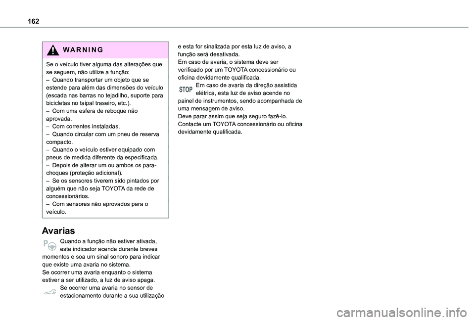TOYOTA PROACE CITY VERSO 2021 Manual de utilização (in Portuguese) 162
WARNI NG
Se o veículo tiver alguma das alterações que se seguem, não utilize a função:– Quando transportar um objeto que se estende para além das dimensões do veículo (escada nas barras TOYOTA PROACE CITY VERSO 2021 Manual de utilização (in Portuguese) 162
WARNI NG
Se o veículo tiver alguma das alterações que se seguem, não utilize a função:– Quando transportar um objeto que se estende para além das dimensões do veículo (escada nas barras