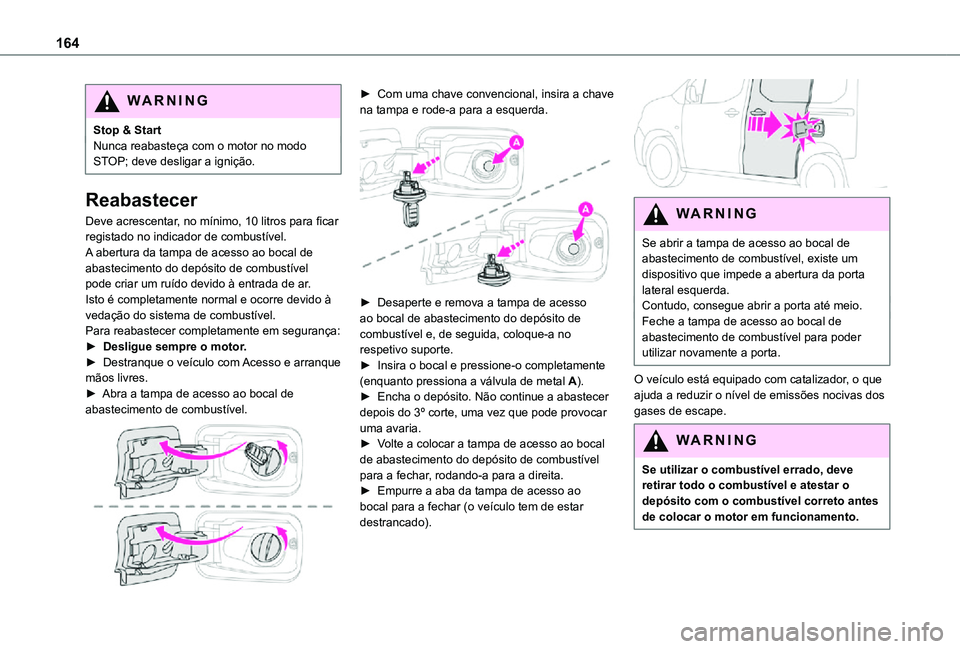 TOYOTA PROACE CITY VERSO 2021 Manual de utilização (in Portuguese) 164
WARNI NG
Stop & StartNunca reabasteça com o motor no modo STOP; deve desligar a ignição.
Reabastecer
Deve acrescentar, no mínimo, 10 litros para ficar registado no indicador de combustível.A TOYOTA PROACE CITY VERSO 2021 Manual de utilização (in Portuguese) 164
WARNI NG
Stop & StartNunca reabasteça com o motor no modo STOP; deve desligar a ignição.
Reabastecer
Deve acrescentar, no mínimo, 10 litros para ficar registado no indicador de combustível.A