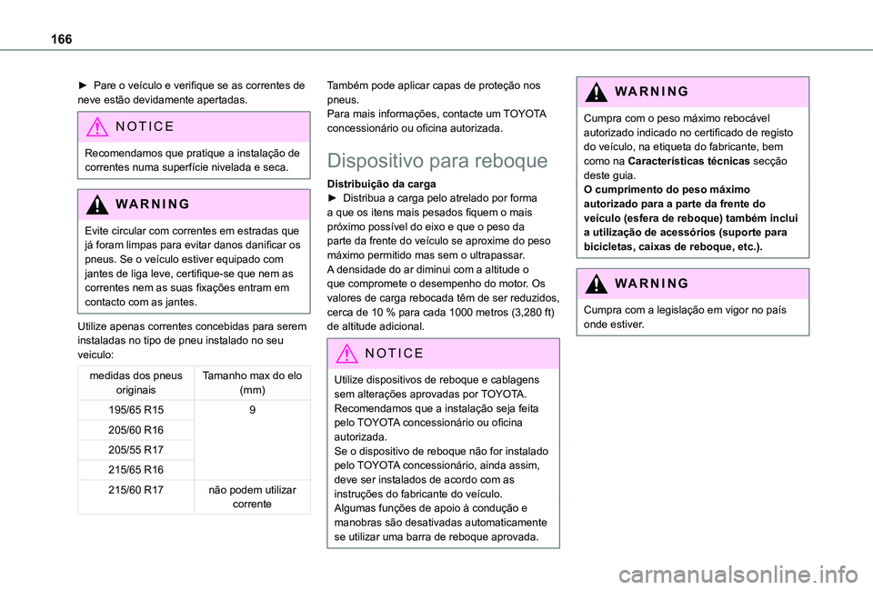 TOYOTA PROACE CITY VERSO 2021 Manual de utilização (in Portuguese) 166
► Pare o veículo e verifique se as correntes de neve estão devidamente apertadas.
NOTIC E
Recomendamos que pratique a instalação de correntes numa superfície nivelada e seca.
WARNI NG
Evite TOYOTA PROACE CITY VERSO 2021 Manual de utilização (in Portuguese) 166
► Pare o veículo e verifique se as correntes de neve estão devidamente apertadas.
NOTIC E
Recomendamos que pratique a instalação de correntes numa superfície nivelada e seca.
WARNI NG
Evite