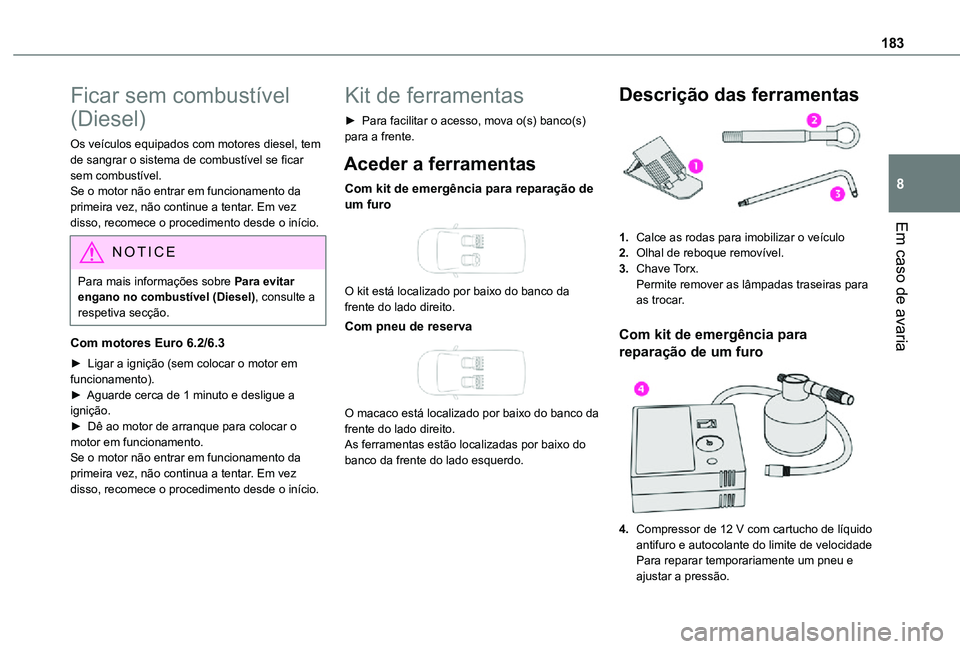 TOYOTA PROACE CITY VERSO 2021 Manual de utilização (in Portuguese) 183
Em caso de avaria
8
Ficar sem combustível
(Diesel)
Os veículos equipados com motores diesel, tem de sangrar o sistema de combustível se ficar sem combustível.Se o motor não entrar em funcion TOYOTA PROACE CITY VERSO 2021 Manual de utilização (in Portuguese) 183
Em caso de avaria
8
Ficar sem combustível
(Diesel)
Os veículos equipados com motores diesel, tem de sangrar o sistema de combustível se ficar sem combustível.Se o motor não entrar em funcion