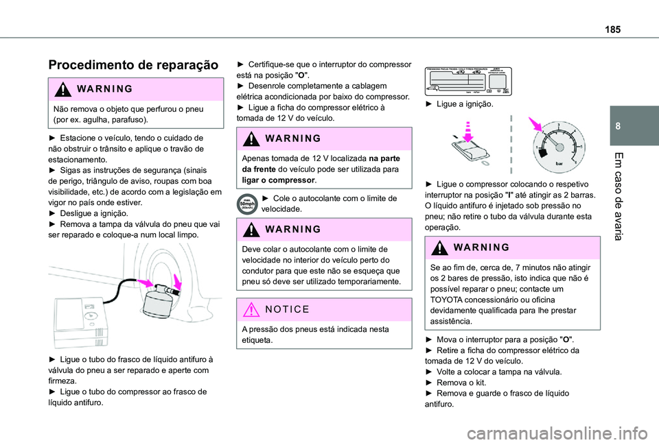 TOYOTA PROACE CITY VERSO 2021 Manual de utilização (in Portuguese) 185
Em caso de avaria
8
Procedimento de reparação
WARNI NG
Não remova o objeto que perfurou o pneu (por ex. agulha, parafuso).
► Estacione o veículo, tendo o cuidado de não obstruir o trânsit TOYOTA PROACE CITY VERSO 2021 Manual de utilização (in Portuguese) 185
Em caso de avaria
8
Procedimento de reparação
WARNI NG
Não remova o objeto que perfurou o pneu (por ex. agulha, parafuso).
► Estacione o veículo, tendo o cuidado de não obstruir o trânsit