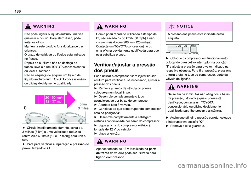 TOYOTA PROACE CITY VERSO 2021 Manual de utilização (in Portuguese) 186
WARNI NG
Não pode ingerir o líquido antifuro uma vez que este é nocivo. Para além disso, pode irritar os olhos.Mantenha este produto fora do alcance das crianças.O prazo de validade do líqui TOYOTA PROACE CITY VERSO 2021 Manual de utilização (in Portuguese) 186
WARNI NG
Não pode ingerir o líquido antifuro uma vez que este é nocivo. Para além disso, pode irritar os olhos.Mantenha este produto fora do alcance das crianças.O prazo de validade do líqui