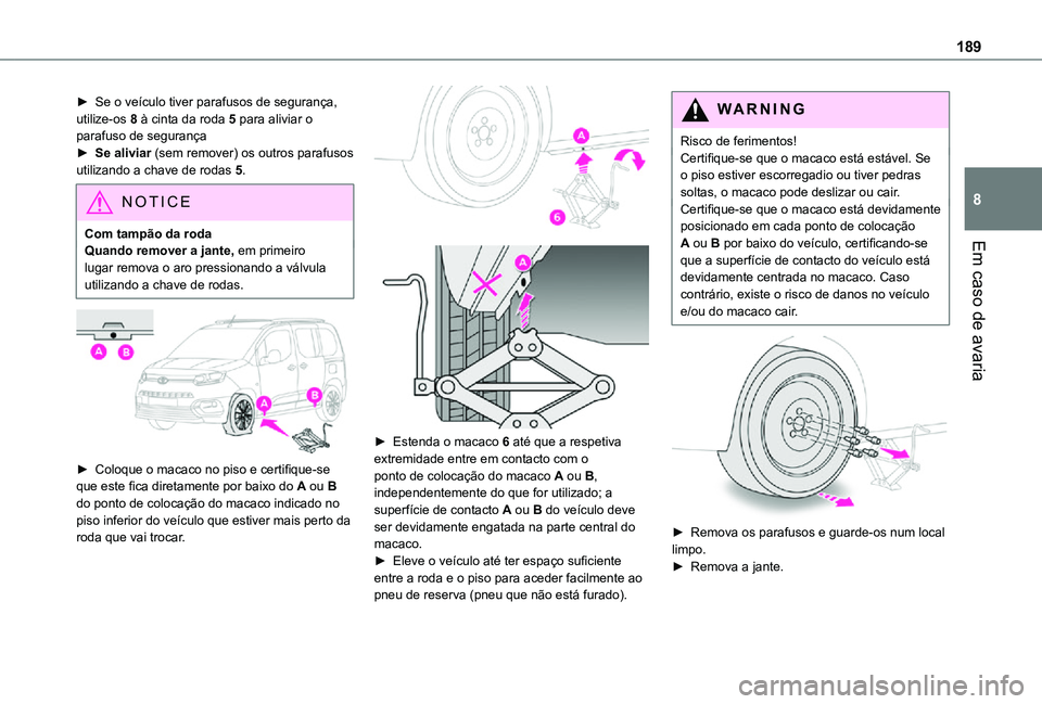 TOYOTA PROACE CITY VERSO 2021 Manual de utilização (in Portuguese) 189
Em caso de avaria
8
► Se o veículo tiver parafusos de segurança, utilize-os 8 à cinta da roda 5 para aliviar o parafuso de segurança► Se aliviar (sem remover) os outros parafusos utilizand TOYOTA PROACE CITY VERSO 2021 Manual de utilização (in Portuguese) 189
Em caso de avaria
8
► Se o veículo tiver parafusos de segurança, utilize-os 8 à cinta da roda 5 para aliviar o parafuso de segurança► Se aliviar (sem remover) os outros parafusos utilizand