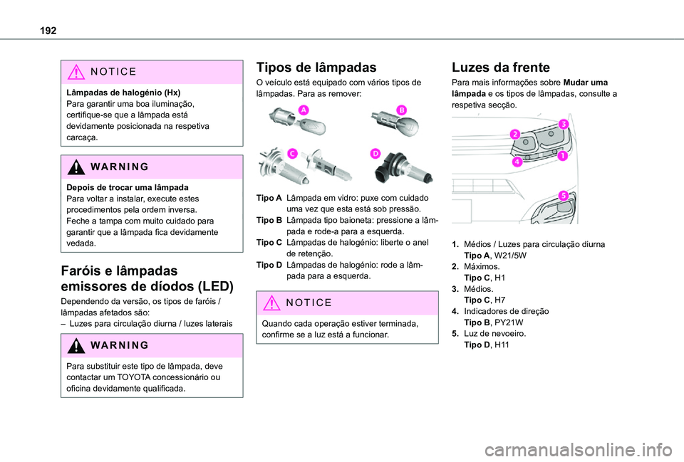 TOYOTA PROACE CITY VERSO 2021 Manual de utilização (in Portuguese) 192
NOTIC E
Lâmpadas de halogénio (Hx)Para garantir uma boa iluminação, certifique-se que a lâmpada está devidamente posicionada na respetiva carcaça.
WARNI NG
Depois de trocar uma lâmpadaPara TOYOTA PROACE CITY VERSO 2021 Manual de utilização (in Portuguese) 192
NOTIC E
Lâmpadas de halogénio (Hx)Para garantir uma boa iluminação, certifique-se que a lâmpada está devidamente posicionada na respetiva carcaça.
WARNI NG
Depois de trocar uma lâmpadaPara