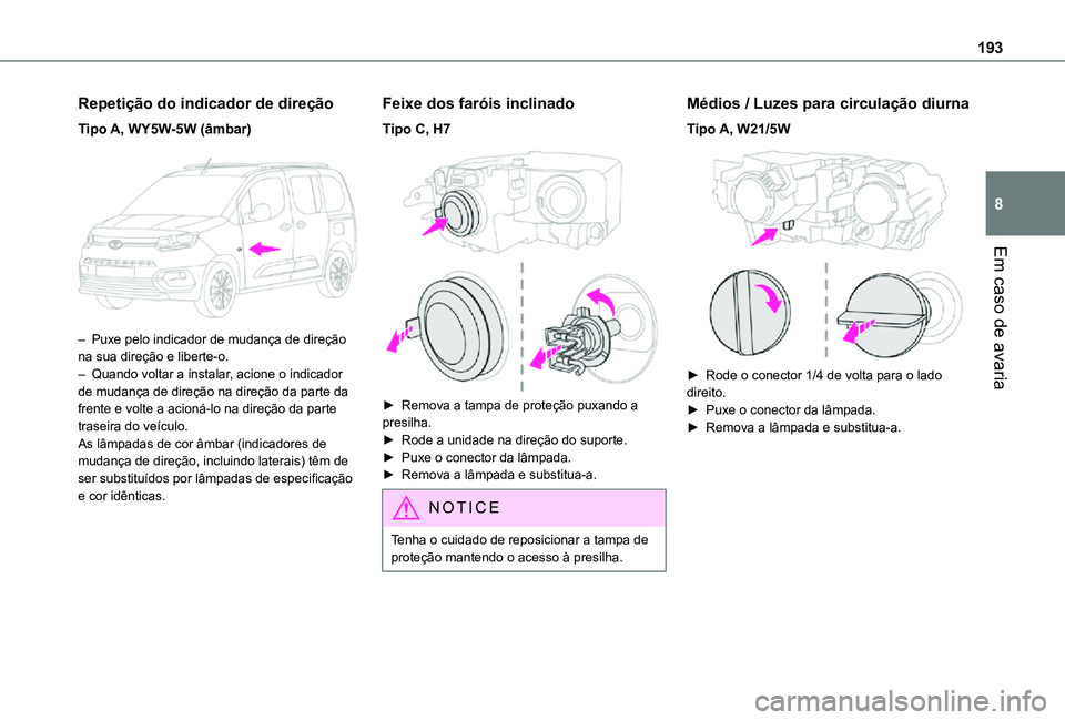 TOYOTA PROACE CITY VERSO 2021 Manual de utilização (in Portuguese) 193
Em caso de avaria
8
Repetição do indicador de direção
Tipo A, WY5W-5W (âmbar)
– Puxe pelo indicador de mudança de direção na sua direção e liberte-o. – Quando voltar a instalar, a TOYOTA PROACE CITY VERSO 2021 Manual de utilização (in Portuguese) 193
Em caso de avaria
8
Repetição do indicador de direção
Tipo A, WY5W-5W (âmbar)
– Puxe pelo indicador de mudança de direção na sua direção e liberte-o. – Quando voltar a instalar, a