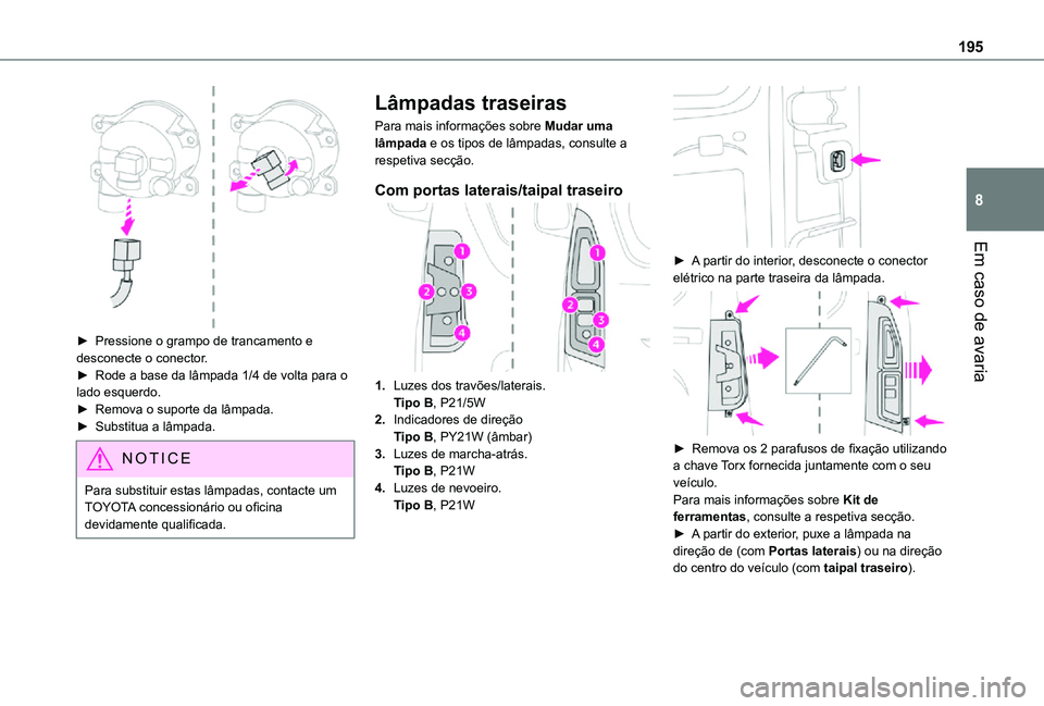 TOYOTA PROACE CITY VERSO 2021 Manual de utilização (in Portuguese) 195
Em caso de avaria
8
► Pressione o grampo de trancamento e desconecte o conector. ► Rode a base da lâmpada 1/4 de volta para o lado esquerdo.► Remova o suporte da lâmpada.► Substitua a TOYOTA PROACE CITY VERSO 2021 Manual de utilização (in Portuguese) 195
Em caso de avaria
8
► Pressione o grampo de trancamento e desconecte o conector. ► Rode a base da lâmpada 1/4 de volta para o lado esquerdo.► Remova o suporte da lâmpada.► Substitua a
